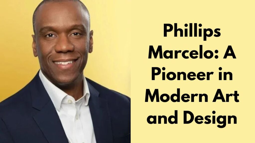 Phillips Marcelo: A Pioneer in Modern Art and Design